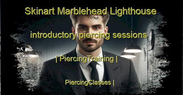 Skinart Marblehead Lighthouse introductory piercing sessions | PiercingTraining | PiercingClasses | SkinartTraining-United States